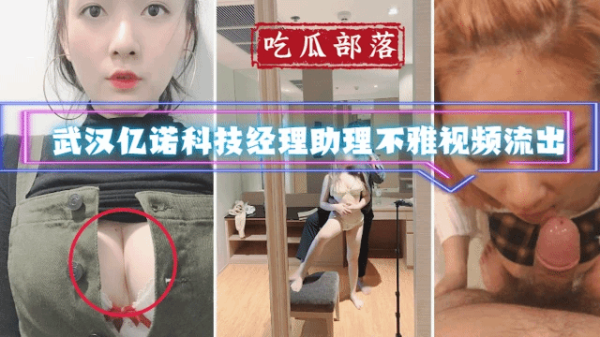 吃瓜部落武汉亿诺科技经理助理不雅视频流出-视频站点